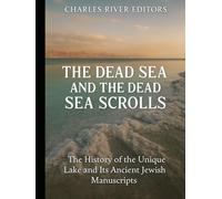 The Dead Sea and the Dead Sea Scrolls: The History of the Unique Lake and Its Ancient Jewish Manuscripts