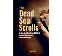 The Dead Sea Scrolls: Archaeology, Translation & Biblical Insights from Qumran’s Ancient Manuscripts