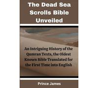 The Dead Sea Scrolls Bible Unveiled: An Intriguing History of the Qumran Texts, the Oldest Known Bible Translated for the First Time into English