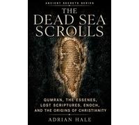 THE DEAD SEA SCROLLS: Qumran, the Essenes, Lost Scriptures, Enoch, and the Origins of Christianity (Ancient Secrets Series)