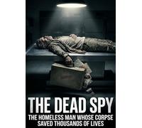 The Dead Spy: The homeless man whose corpse saved thousands of lives