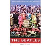 The Dead Straight Guide to The Beatles: All You Need is This! From Fab Four to Solo Artists (Dead Straight Guides)