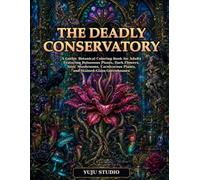 The Deadly Conservatory: A Gothic Botanical Coloring Book for Adults Featuring Poisonous Plants, Dark Flowers, Toxic Mushrooms, Carnivorous Plants, ... (YuJu Studio Gothic Coloring Collection)
