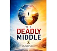 THE DEADLY MIDDLE: Why Most People Get Stuck - And How to Break Through to the Next Level