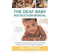 The Deaf Baby Instruction Manual: A Guide for Parents of Deaf and Hard of Hearing Children from Birth Through Kindergarten