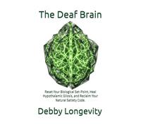 The Deaf Brain: Reset Your Biological Set-Point, Heal Hypothalamic Gliosis, and Reclaim Your Natural Satiety Code.