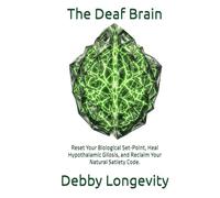 The Deaf Brain: Reset Your Biological Set-Point, Heal Hypothalamic Gliosis, and Reclaim Your Natural Satiety Code.