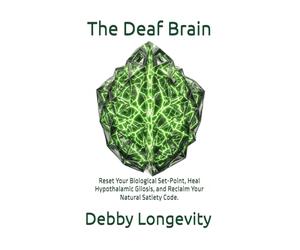 The Deaf Brain: Reset Your Biological Set-Point, Heal Hypothalamic Gliosis, and Reclaim Your Natural Satiety Code.