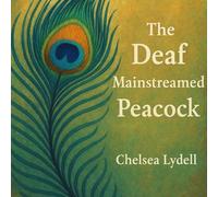 The Deaf Mainstreamed Peacock: A Deaf Child’s Journey Through the Mainstream (The Deaf Peacock Series)