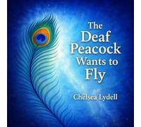 The Deaf Peacock Wants to Fly: Learning to Fly with Her Hands (The Deaf Peacock Series)