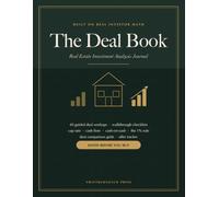 The Deal Book: Real Estate Investment Analysis Journal - 40 Guided Deal Worksheets with Cap Rate, Cash Flow & Cash-on-Cash, Property Walkthrough Checklists, and Mortgage Payment Tables