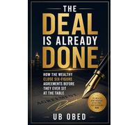 The Deal Is Already Done: How the Wealthy Close Six-Figure Agreements Before They Ever Sit at the Table
