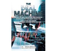 The Deal Machine: Secrets of M&A, Valuation, and Financial Modelling the Pros Don't Teach You: 7 (Wealth Hacks: Unlocking Hidden Opportunities)
