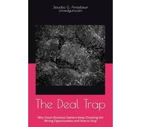 The Deal Trap: Why Smart Business Owners Keep Choosing the Wrong Opportunities and How to Stop (The Deal Series)