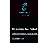 The Dealership Sales Playbook: The Appointment-Driven System for Selling More Cars, Booking More Appointments, and Building High-Performance Sales Teams
