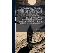 The Dealings of God, Man, and the Devil, as Exemplified in the Life, Experience, and Travels of Lorenzo Dow, in a Period of More Than a Half Century; ... Religious, Moral, Political and Prophetic ..