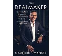 The Dealmaker: How to Succeed in Business & Life Through Dedication, Determination & Disruption