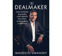 The Dealmaker: How to Succeed in Business & Life Through Dedication, Determination & Disruption