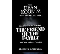 The DEAN KOONTZ Purposeful Printbook: The writings of this author of THE FRIEND OF THE FAMILY and what to learn from him