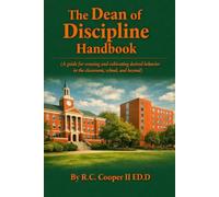 The Dean of Discipline Handbook: (A guide for creating and cultivating desired behavior in the classroom, school, and beyond)
