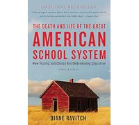 The Death and Life of the Great American School System: How Testing and Choice Are Undermining Education