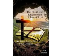 The Death and Resurrection of Jesus Christ: As Recorded in the Four Gospels