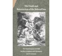 The Death and Resurrection of the Beloved Son: The Transformation of Child Sacrifice in Judaism and Christianity