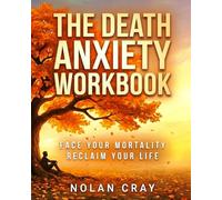 The Death Anxiety Workbook: Overcoming the Fear of Death Through Philosophy and Evidence-Based Exercises