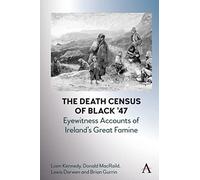 The Death Census of Black '47: Eyewitness Accounts of Ireland's Great Famine: 1 (Anthem Irish Studies)