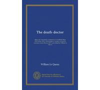 The death-doctor: Being the remarkable confessions of Archilbald More D'Escombe, M.D., of Kensington, London, selected by Laurence Lanner-Brown, M.D., and edited by William Le Queux
