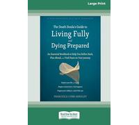 The Death Doula’s Guide to Living Fully and Dying Prepared: An Essential Workbook to Help You Reflect Back, Plan Ahead, and Find Peace on Your Journey (16pt Large Print Format)