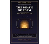 The Death of Adam: The Final Surrender and the Resurrection - The Third Book of Adam and Eve Decoded (The Lost Eden)