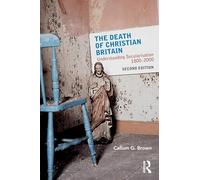 The Death of Christian Britain: Understanding Secularisation, 1800-2000 (Christianity and Society in the Modern World)