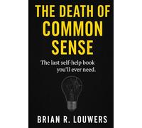 The Death Of Common Sense: The Last Self Help Book You'll Ever Need