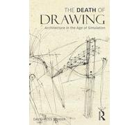 The Death of Drawing: Architecture in the Age of Simulation