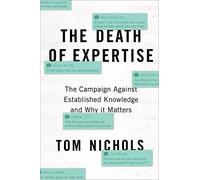 The Death of Expertise: The Campaign Against Established Knowledge and Why it Matters