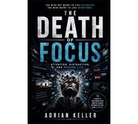 THE DEATH OF FOCUS: Attention, Distraction, and Modern Life