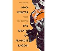 The death of Francis Bacon: Max Porter