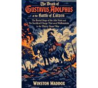 The Death of Gustavus Adolphus at the Battle of Lützen: The Brutal Siege of the Alte Veste and The Sacrificial Charge That saved Wallenstein in the ... Definitive History of the Thirty Years' War)