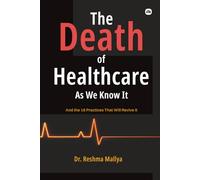 The Death Of Healthcare As We Know it: And the 18 Practices That Will Revive It.
