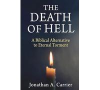 The Death Of Hell: A Biblical Alternative to Eternal Torment