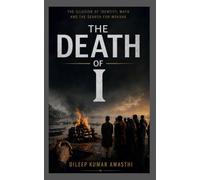 THE DEATH OF I: The illusion of identity, Maya and the search for moksha