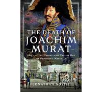 The Death of Joachim Murat: 1815 and the Unfortunate Fate of One of Napoleon's Marshals
