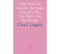 The Death of Lincoln, the Story of Booth's Plot, His Deed, and the Penalty