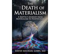 The Death of Materialism: A Skeptic's Journey from Materialism to Panpsychism