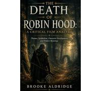 The Death of Robin Hood A Critical Film Analysis: Themes, Symbolism, Character Development, and Hidden Meanings