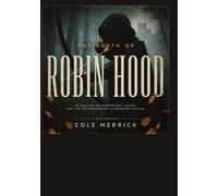 The Death of Robin Hood: An Analysis of Redemption, Legacy, and the Reinvention of a Legendary Outlaw