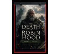 THE DEATH OF ROBIN HOOD MOVIE GUIDE: An In-Depth Exploration of the Rise and Fall of the Legendary Hero Who Defied Tyranny, Challenged Corrupt ... Hidden Symbolism, and the Filmmaking Be