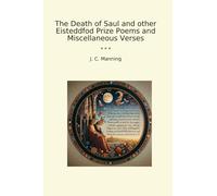 The Death of Saul and other Eisteddfod Prize Poems and Miscellaneous Verses (Classic Books)