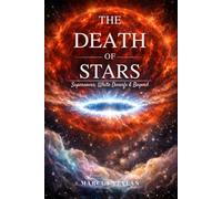The Death of Stars: Supernovas, White Dwarfs & Beyond (The Space Science Series)